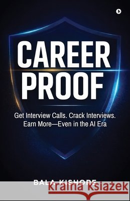Career Proof: Get Interview Calls. Crack Interviews. Earn More - Even in the AI Era Bala Kishore 9798902964513