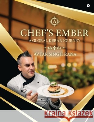Chef's Ember: A Global Kebab Journey Avtar Singh Rana 9798902965589