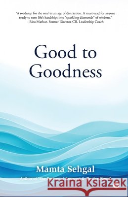 Good to Goodness: Good comes from God, and Goodness from being Good Mamta Sehgal 9798902965862
