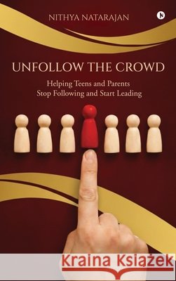 Unfollow the Crowd: Helping Teens and Parents Stop Following and Start Leading Nithya Natarajan 9798902968559