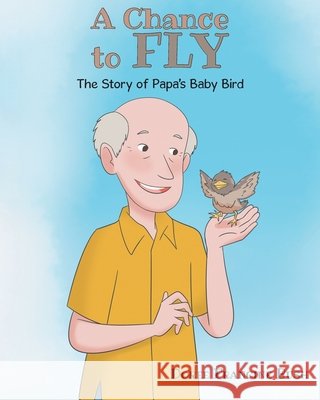 A Chance to Fly: The Story of Papa's Baby Bird Bush, Doree Francine 9798903080359
