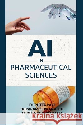 AI in Pharmaceutical Sciences: Concepts, Methods, and Real-World Applications Dr Putta Ravi, Dr Parameshwar Aleti, Dr Kothapally Daniel 9798903195749
