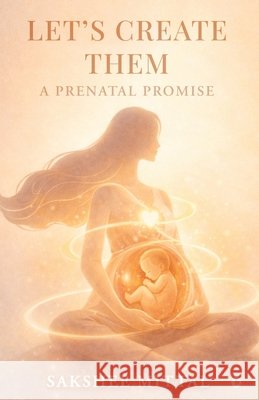 Let's Create Them: A Prenatal Promise Sakshee Mittal 9798903197163