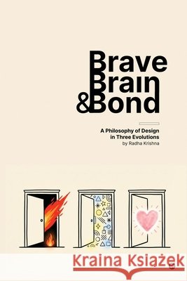 Brave, Brain & Bond: A Philosophy of design in three evolution Radha Krishna Selvaraj 9798903198108