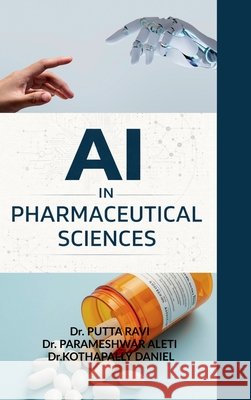 AI in Pharmaceutical Sciences: Concepts, Methods, and Real-World Applications Dr Putta Ravi, Dr Parameshwar Aleti, Dr Kothapally Daniel 9798903198177