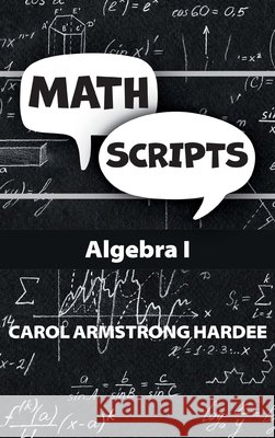 Math Scripts: Algebra I Hardee, Carol Armstrong 9798903331338 Carol Armstrong Hardee