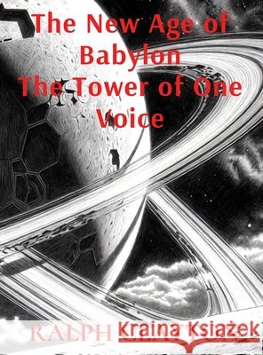 The New Age of Babylon: The Tower of One Voice: Deluxe Ilustrated Edition Clayton, Ralph 9798903337873