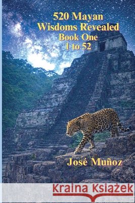520 Mayan Wisdoms Revealed: Wisdoms 1 - 52 Muñoz, José Ajpu 9798903338627