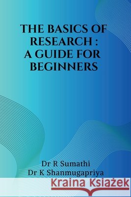 The Basics of Research: A Guide for Beginners Dr R Sumathi 9798903420308