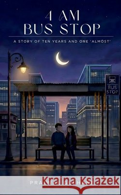 4 AM Bus Stop: A Story of Ten Years and One 'Almost' Prajwal Gulhane 9798903422098