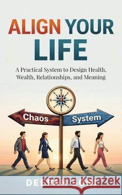 Align Your Life: A Practical System to Design Health, Wealth, Relationships, and Meaning Deepak Soni 9798903422470