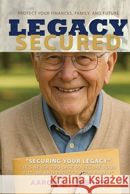 Legacy Secured: Protect Your Finances, Family, and Future Kershaw, Aaron 9798903450084