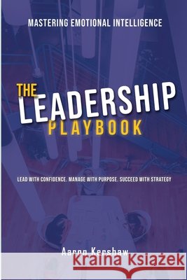 The Leadership Playbook: Lead with Confidence. Manage with Purpose. Succeed with Strategy Kershaw, Aaron B. 9798903452095