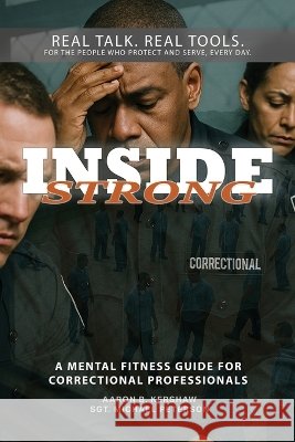 Inside Strong: A Mental Fitness Guide for Correctional Professionals Kershaw, Aaron, Peterson, Michael 9798903455379 Buildingblocs Publishing