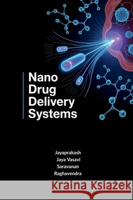 Nano Drug Delivery Systems: Principles and Applications Jayaprakash, Jaya Vasavi, Saravanan, Raghavendra 9798903620081