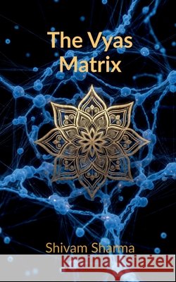 The Vyas Matrix: Rewiring Your Brain for Power, Peace, and Ancestral Purpose Shivam Sharma 9798903620746