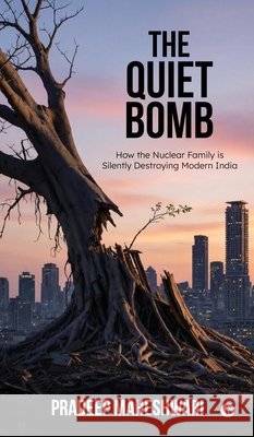 The Quiet Bomb: How the Nuclear Family is Silently Destroying Modern India Pradeep Maheshwari 9798903622733 Notion Press