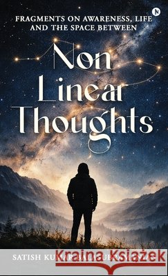 Non-Linear Thoughts: Fragments on Awareness, Life and the Space Between Satish Kumar Balasubramanian 9798903623075