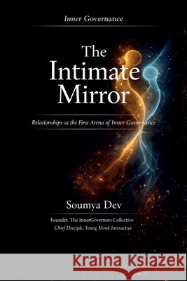 The Intimate Mirror: Relationships as the First Arena of Inner Governance Soumya Dev 9798903624775