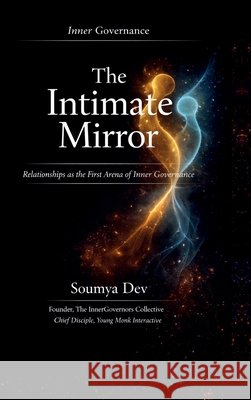The Intimate Mirror: Relationships as the First Arena of Inner Governance Soumya Dev 9798903624782