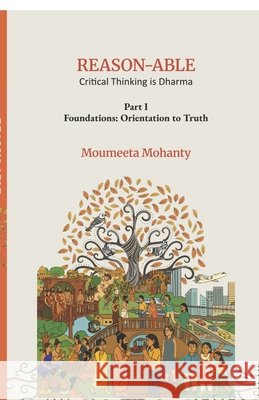 REASON-ABLE Critical Thinking is Dharma: Orientation to Truth Moumeeta Mohanty 9798903627332