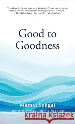 Good to Goodness: Good comes from God, and Goodness from being Good Mamta Sehgal 9798903629428