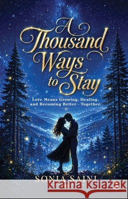 A Thousand Ways to Stay: Love means growing, healing, and becoming better-together. Sonia Saini 9798903927418