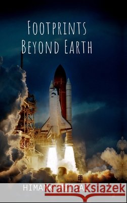 Footprints Beyond Earth: Steps Beyond Our Home Himank Mittal 9798903928033