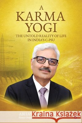 A Karma Yogi: The Untold Reality Of Life in India's C-PSU Abhay Kumar Singh 9798903929382