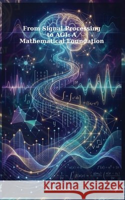From Signal Processing to AGI: A Mathematical Foundation Kiruluta, Andrew 9798904174842 Blochspin