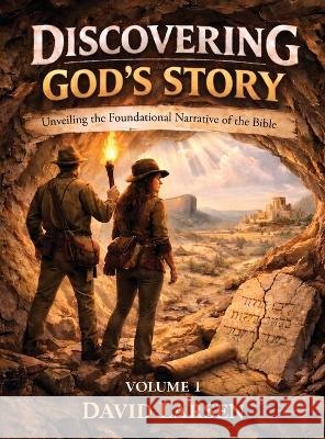 Discovering God's Story, Unveiling the Foundational Narrative of the Bible Volume 1 Larsen, David 9798904180379 Spines