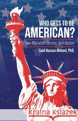 Who Gets to Be American?, Two Migration Stories, One Nation Ahmed, Said Hassan 9798904187484