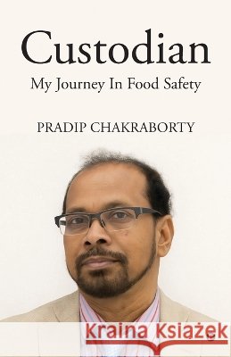 Custodian: My Journey In Food Safety Pradip Chakraborty 9798904312848