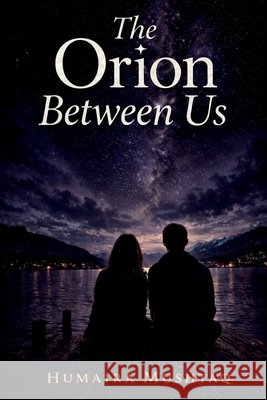 The Orion Between Us: Secrets Shared in Silence Humaira Mushtaq 9798904317522