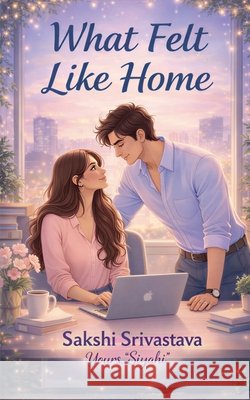 What Felt Like Home Sakshi Srivastava 9798904317829