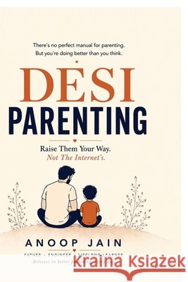 Desi Parenting: Raise Them Your Way. Not The Internet's Anoop Jain 9798904318758