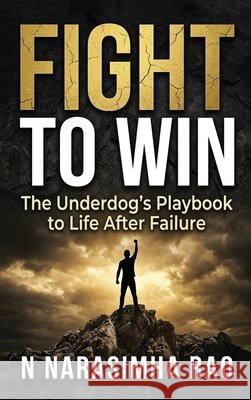 Fight To Win: The Underdog's Playbook to Life After Failure N Narasimha Rao 9798904513054