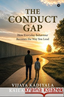 The Conduct Gap: How Everyday Behaviour Becomes the Way You Lead Vijaya Kadiyala, Kailash Kadiyala 9798904513085