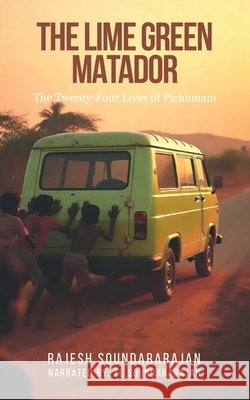 The Lime Green Matador: The Twenty-Four Lives of Pichumani Rajesh Soundararajan 9798904791773