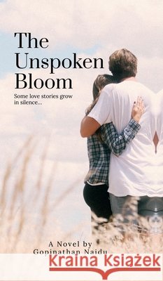 The Unspoken Bloom: Some love stories grow in silence... Gopinathan Naidu 9798904793012