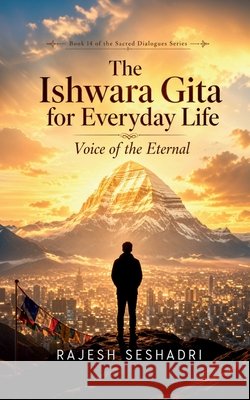 The Ishwara Gita for Everyday Life: Voice of the Eternal Rajesh Seshadri 9798904793753