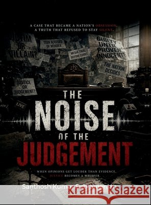 The noise of judgement: When opinions get louder than evidence justce becomes noise Santhosh Kumar Subramanian 9798904794729