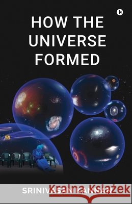 How the Universe Formed Srinivasan Kannan 9798904796624