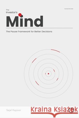 The Investor's Mind: The Pause Framework for Better Decisions Sajal Kapoor 9798904797966