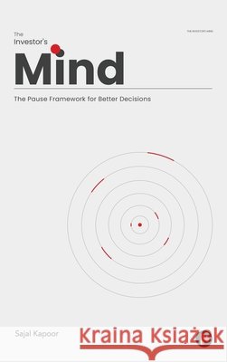 The Investor's Mind: The Pause Framework for Better Decisions Sajal Kapoor 9798904797980