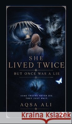 She Lived Twice, But Once Was A Lie Aqsa Ali 9798904798741