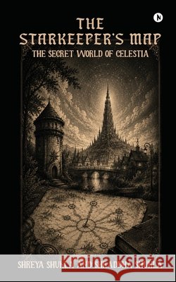 The Starkeeper's Map: The Secret World of Celestia Shreya Shukla, Shraddha Shukla 9798904798932
