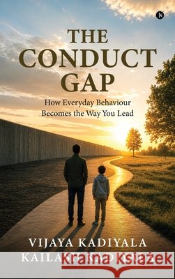 The Conduct Gap: How Everyday Behaviour Becomes the Way You Lead Vijaya Kadiyala, Kailash Kadiyala 9798905102547
