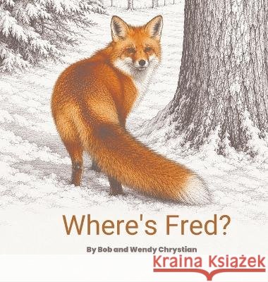 Where's Fred Chrystian, Bob W., Chrystian, Wendy K. 9798905149986 Bob Chrystian