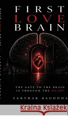First Love Brain: Understanding Curiosity, and the Mind Behind Them Sarthak Bauddha 9798905401121 Notion Press